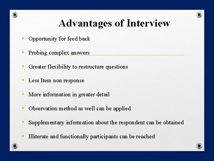 Advantages of Interview • Opportunity for feed back • Probing complex answers • Greater