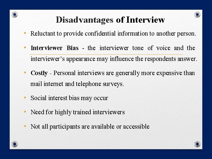 Disadvantages of Interview • Reluctant to provide confidential information to another person. • Interviewer