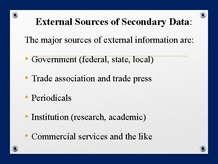 External Sources of Secondary Data: The major sources of external information are: • Government