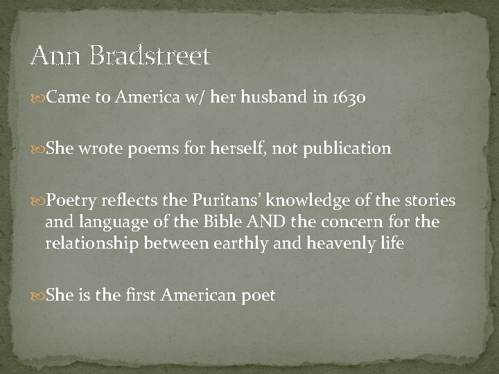 Ann Bradstreet Came to America w/ her husband in 1630 She wrote poems for