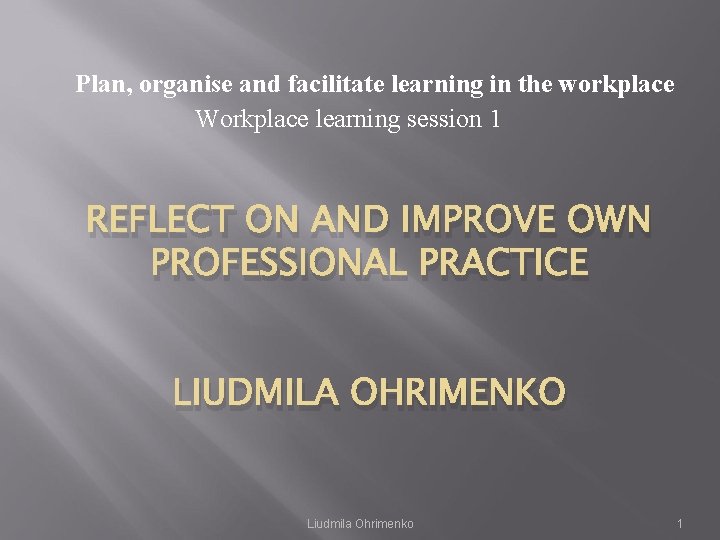 Plan, organise and facilitate learning in the workplace Workplace learning session 1 REFLECT ON