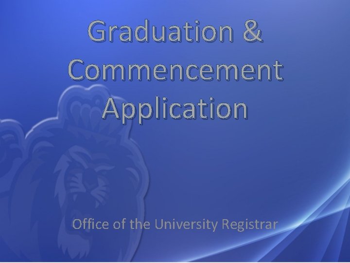 Graduation & Commencement Application Office of the University Registrar 