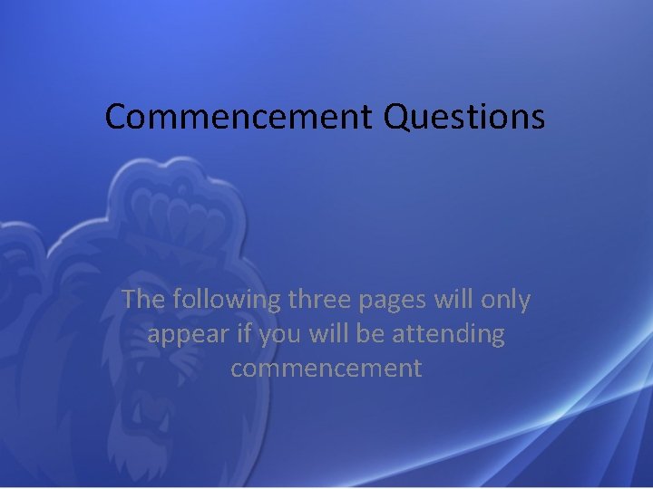 Commencement Questions The following three pages will only appear if you will be attending