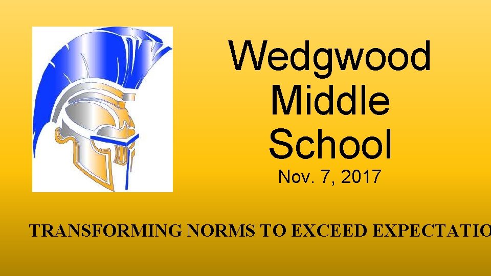 Wedgwood Middle School Nov. 7, 2017 TRANSFORMING NORMS TO EXCEED EXPECTATIO 