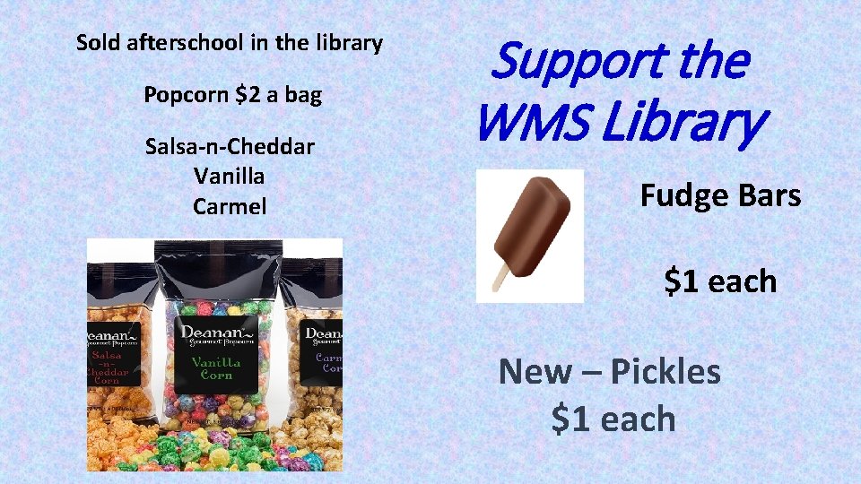 Sold afterschool in the library Popcorn $2 a bag Salsa-n-Cheddar Vanilla Carmel Support the