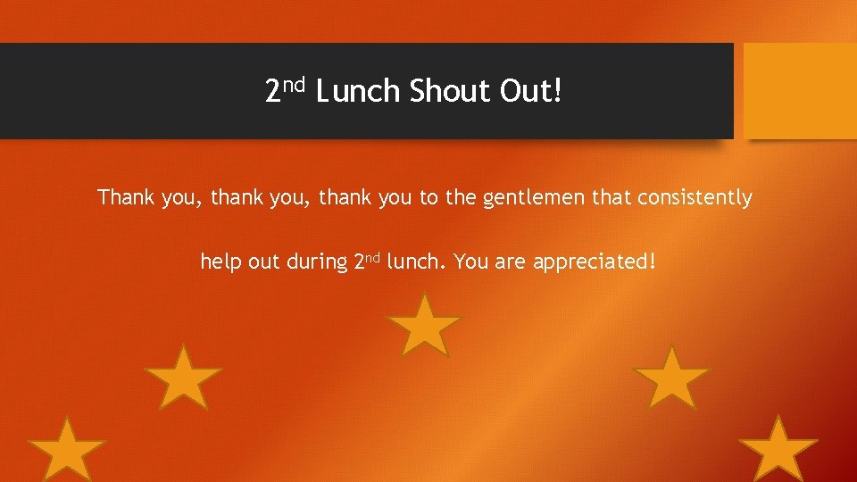 2 nd Lunch Shout Out! Thank you, thank you to the gentlemen that consistently