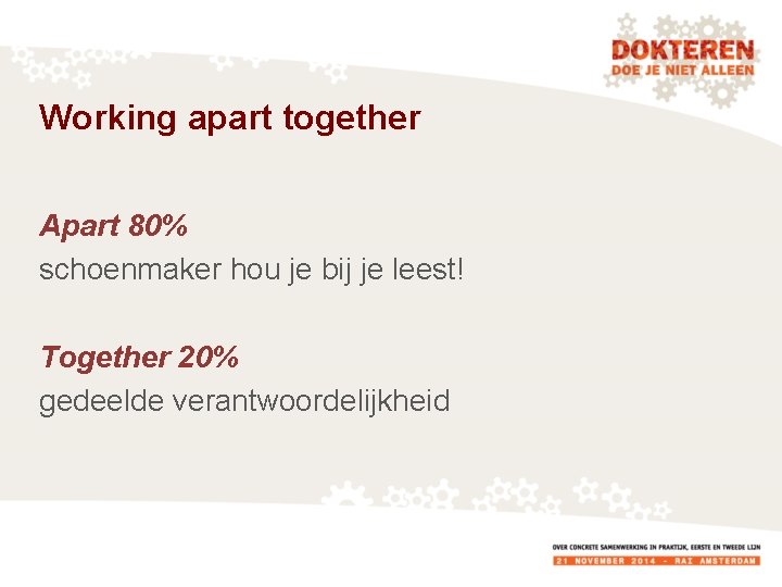 Working apart together Apart 80% schoenmaker hou je bij je leest! Together 20% gedeelde