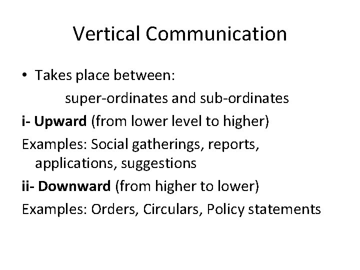 Vertical Communication • Takes place between: super-ordinates and sub-ordinates i- Upward (from lower level