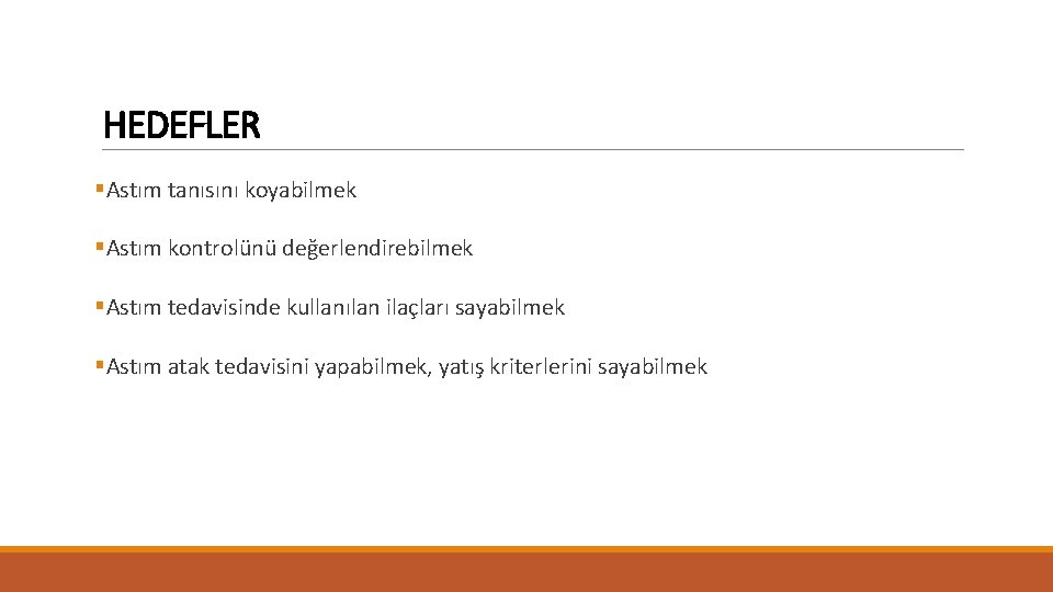 HEDEFLER §Astım tanısını koyabilmek §Astım kontrolünü değerlendirebilmek §Astım tedavisinde kullanılan ilaçları sayabilmek §Astım atak