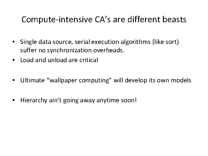 Compute-intensive CA’s are different beasts • Single data source, serial execution algorithms (like sort)