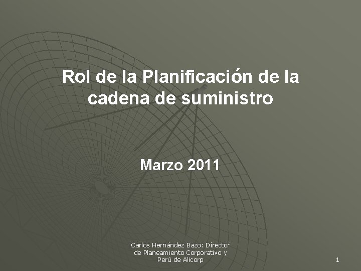 Rol de la Planificación de la cadena de suministro Marzo 2011 Carlos Hernández Bazo: Rol de la Planificación de la cadena de suministro Marzo 2011 Carlos Hernández Bazo: