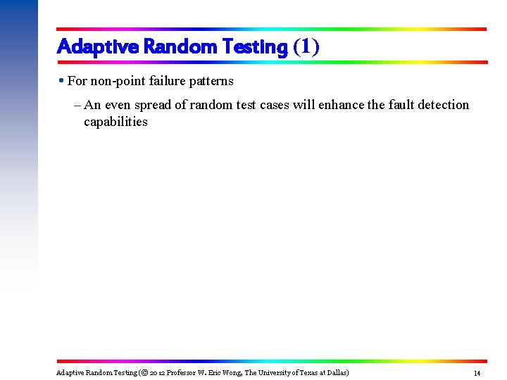 Adaptive Random Testing (1) For non-point failure patterns – An even spread of random Adaptive Random Testing (1) For non-point failure patterns – An even spread of random
