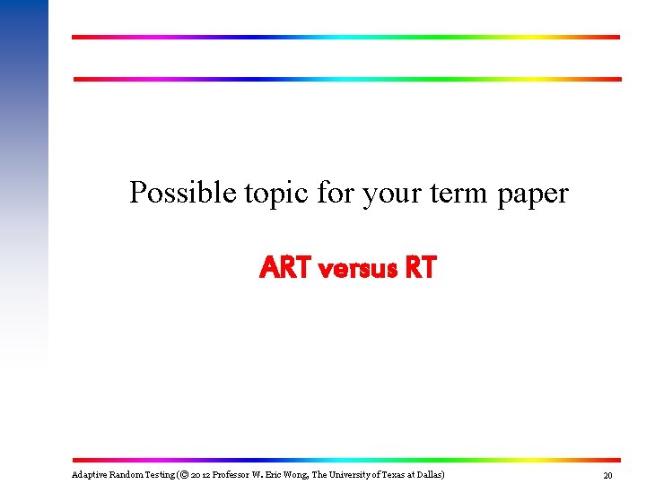 Possible topic for your term paper ART versus RT Adaptive Random Testing (© 2012 Possible topic for your term paper ART versus RT Adaptive Random Testing (© 2012
