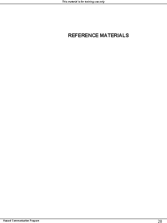This material is for training use only REFERENCE MATERIALS Hazard Communication Program 28 This material is for training use only REFERENCE MATERIALS Hazard Communication Program 28