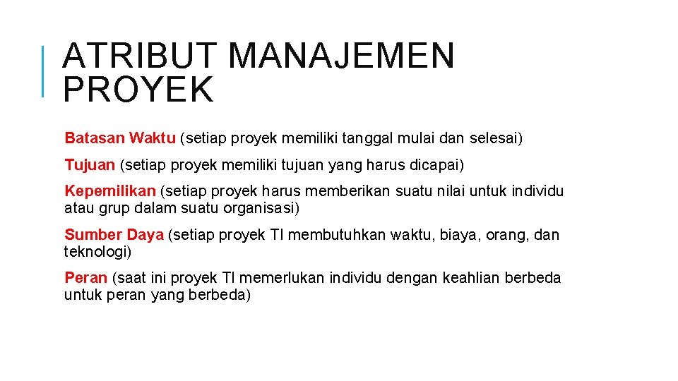 ATRIBUT MANAJEMEN PROYEK Batasan Waktu (setiap proyek memiliki tanggal mulai dan selesai) Tujuan (setiap