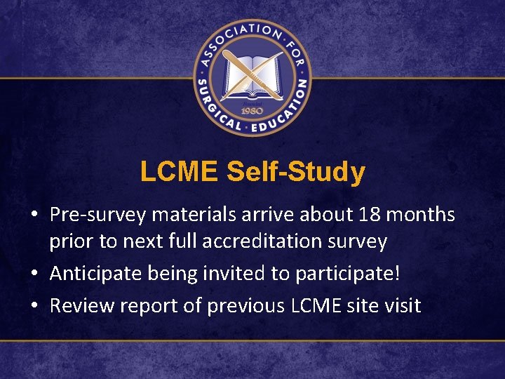 LCME Self-Study • Pre-survey materials arrive about 18 months prior to next full accreditation
