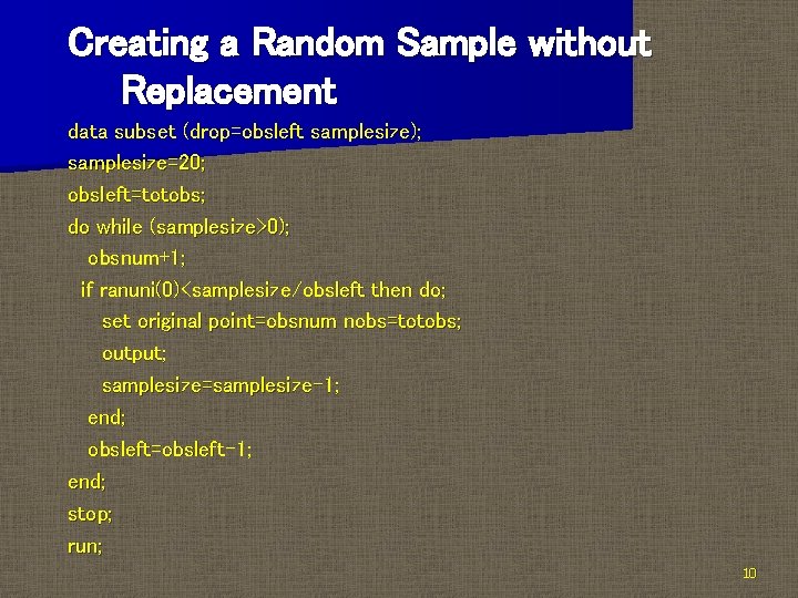 Creating a Random Sample without Replacement data subset (drop=obsleft samplesize); samplesize=20; obsleft=totobs; do while