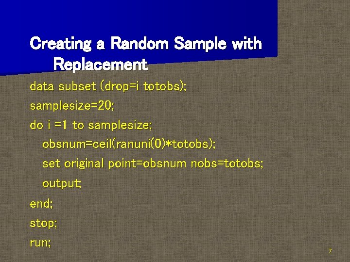 Creating a Random Sample with Replacement data subset (drop=i totobs); samplesize=20; do i =1