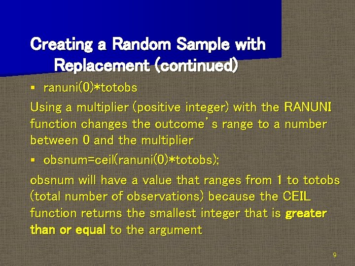 Creating a Random Sample with Replacement (continued) ranuni(0)*totobs Using a multiplier (positive integer) with