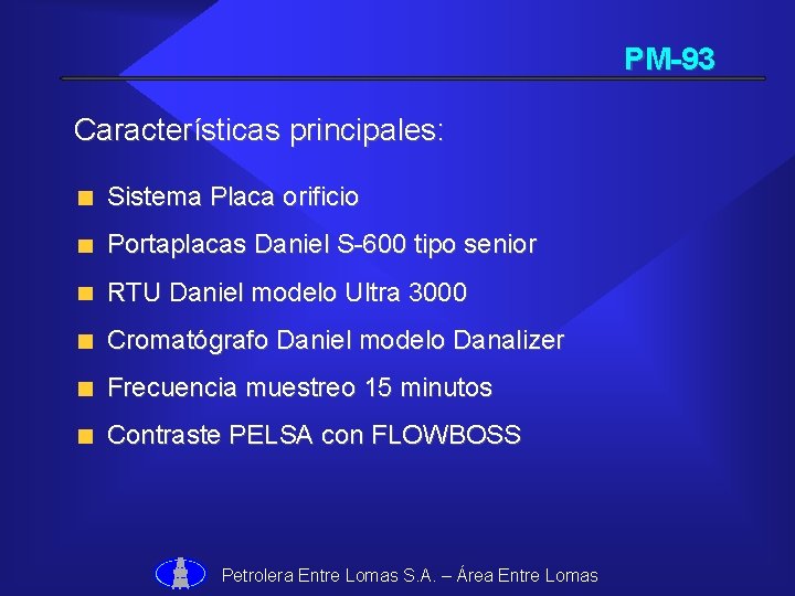 PM-93 Características principales: Sistema Placa orificio Portaplacas Daniel S-600 tipo senior RTU Daniel modelo