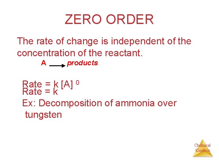 ZERO ORDER The rate of change is independent of the concentration of the reactant.