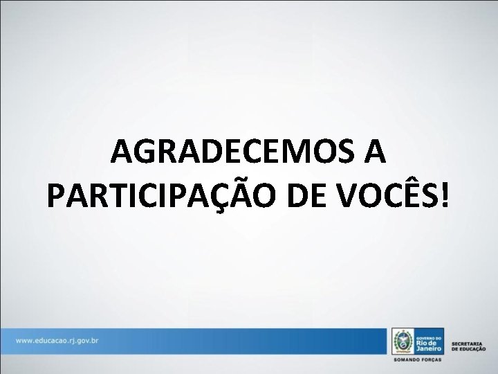 AGRADECEMOS A PARTICIPAÇÃO DE VOCÊS! 