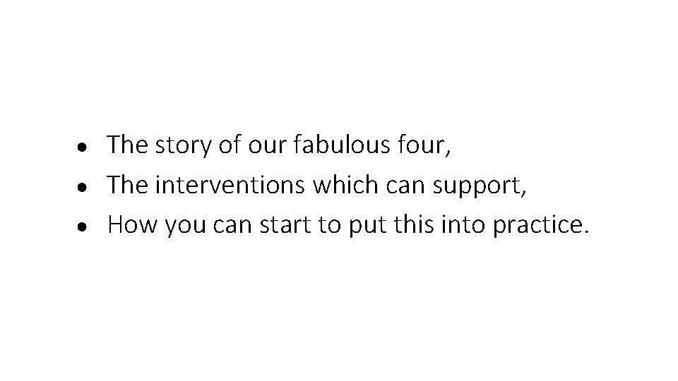 ● ● ● The story of our fabulous four, The interventions which can support,