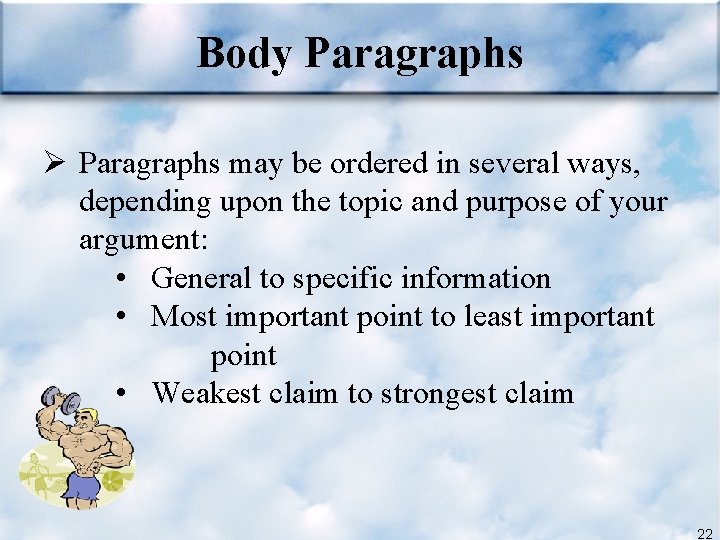 Body Paragraphs Ø Paragraphs may be ordered in several ways, depending upon the topic