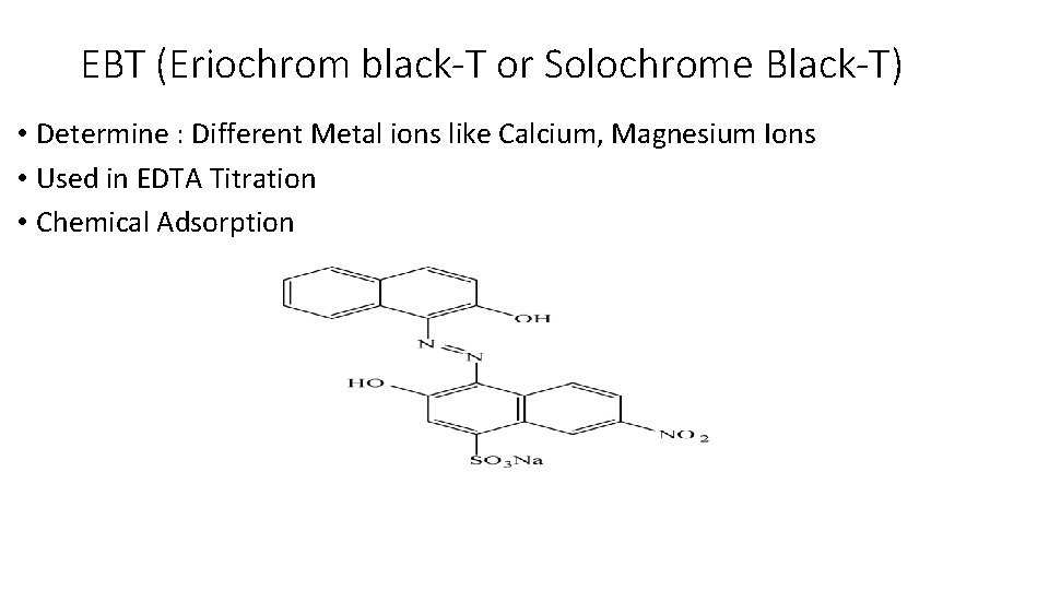 EBT (Eriochrom black-T or Solochrome Black-T) • Determine : Different Metal ions like Calcium,