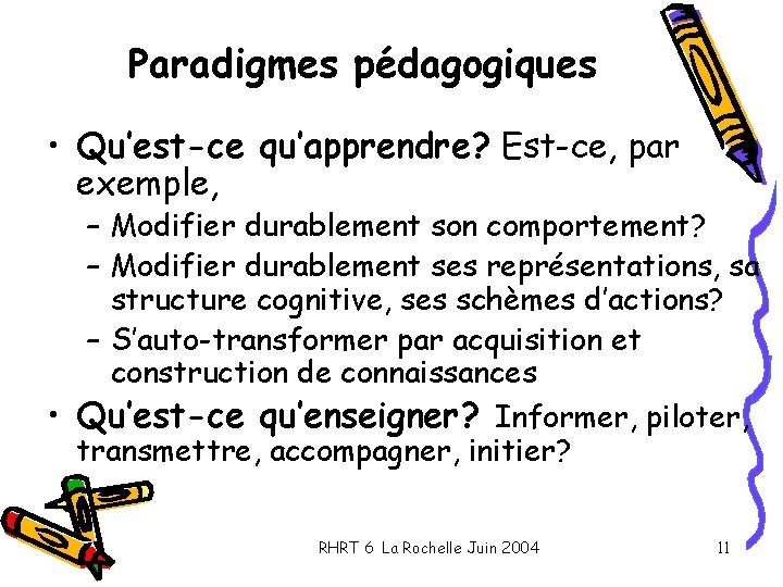 Paradigmes pédagogiques • Qu’est-ce qu’apprendre? Est-ce, par exemple, – Modifier durablement son comportement? –