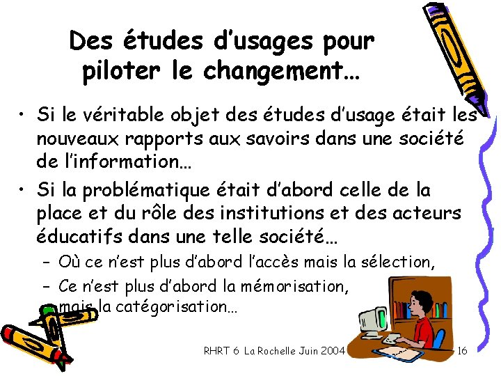 Des études d’usages pour piloter le changement… • Si le véritable objet des études