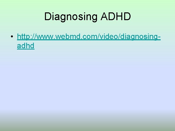 Diagnosing ADHD • http: //www. webmd. com/video/diagnosingadhd 