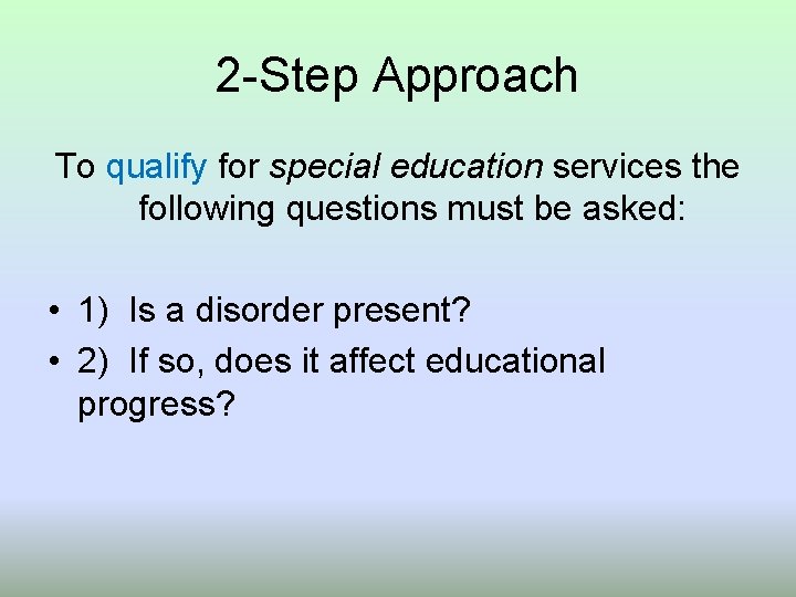 2 -Step Approach To qualify for special education services the following questions must be