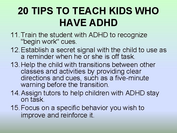 20 TIPS TO TEACH KIDS WHO HAVE ADHD 11. Train the student with ADHD