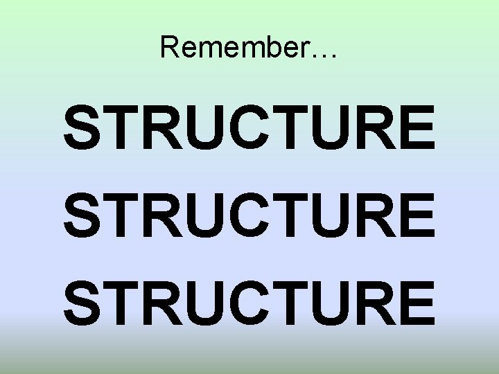 Remember… STRUCTURE 