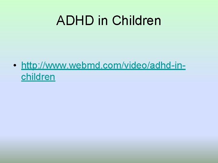 ADHD in Children • http: //www. webmd. com/video/adhd-inchildren 