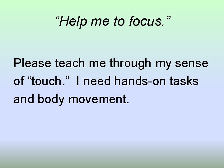 “Help me to focus. ” Please teach me through my sense of “touch. ”