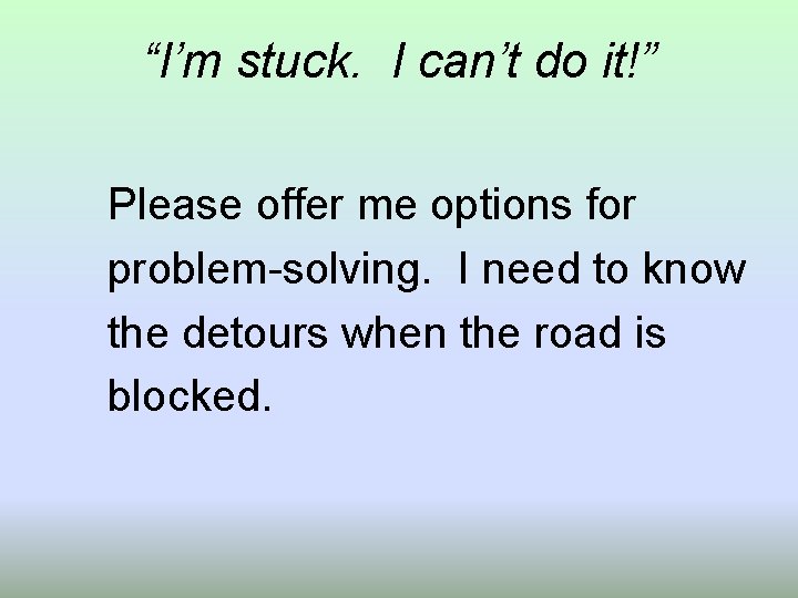 “I’m stuck. I can’t do it!” Please offer me options for problem-solving. I need