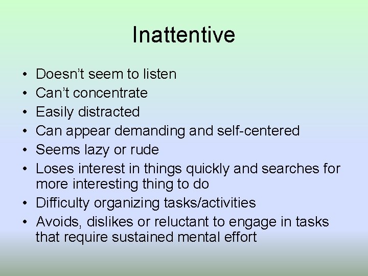 Inattentive • • • Doesn’t seem to listen Can’t concentrate Easily distracted Can appear