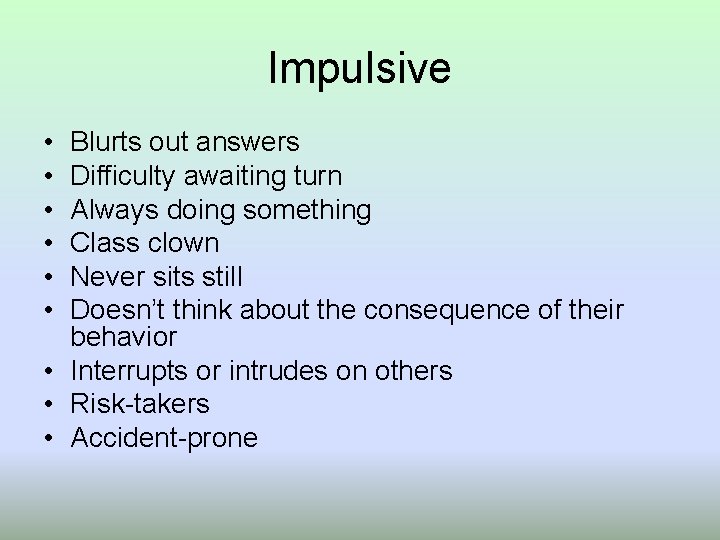 Impulsive • • • Blurts out answers Difficulty awaiting turn Always doing something Class