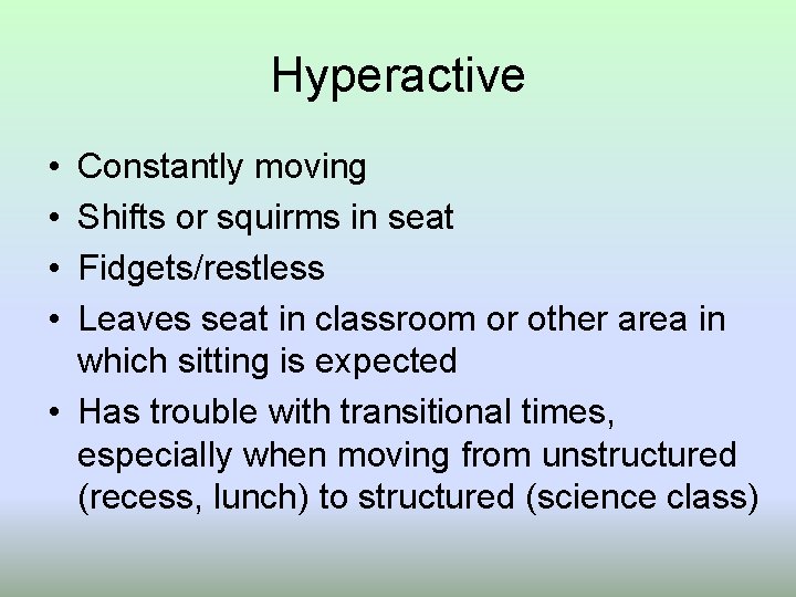 Hyperactive • • Constantly moving Shifts or squirms in seat Fidgets/restless Leaves seat in