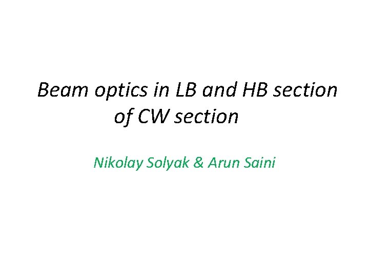 Beam optics in LB and HB section of CW section Nikolay Solyak & Arun