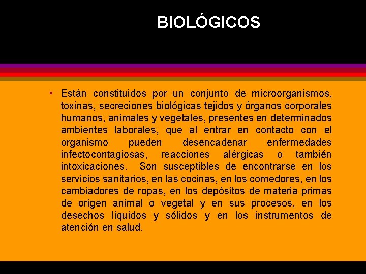 BIOLÓGICOS • Están constituidos por un conjunto de microorganismos, toxinas, secreciones biológicas tejidos y