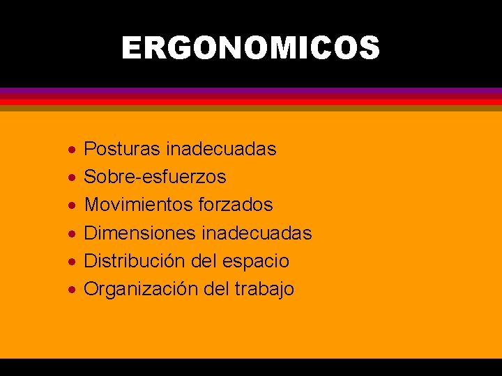 ERGONOMICOS · · · Posturas inadecuadas Sobre-esfuerzos Movimientos forzados Dimensiones inadecuadas Distribución del espacio