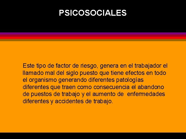 PSICOSOCIALES Este tipo de factor de riesgo, genera en el trabajador el llamado mal