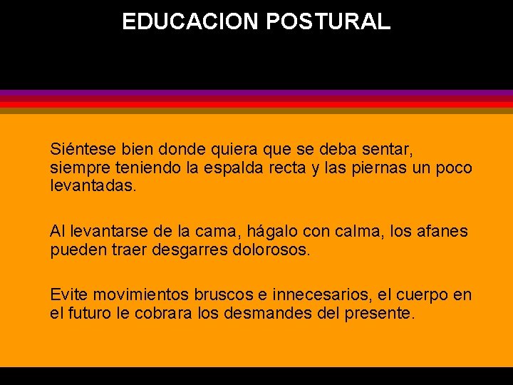 EDUCACION POSTURAL Siéntese bien donde quiera que se deba sentar, siempre teniendo la espalda