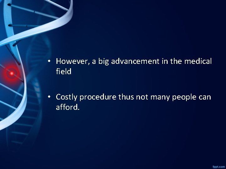  • However, a big advancement in the medical field • Costly procedure thus