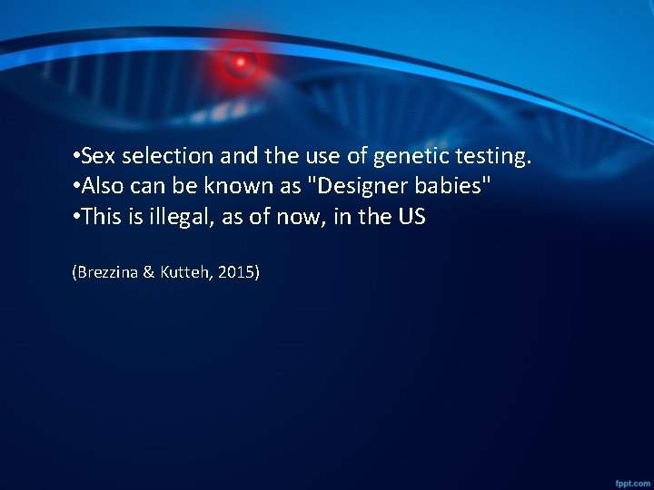  • Sex selection and the use of genetic testing. • Also can be