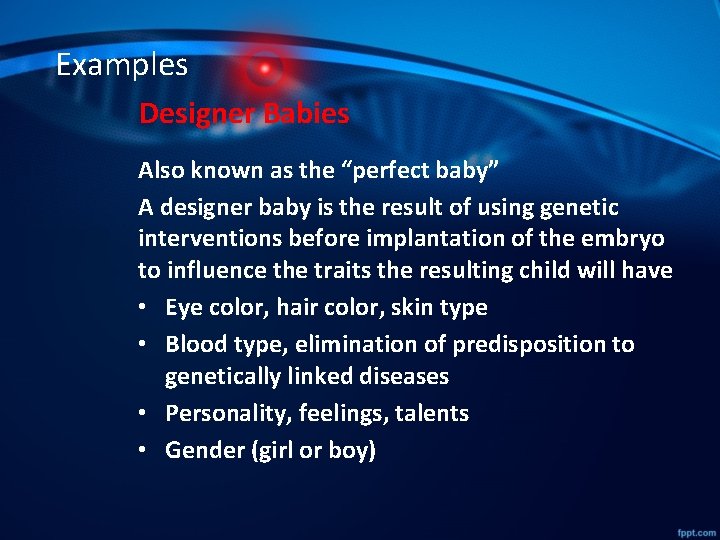 Examples Designer Babies Also known as the “perfect baby” A designer baby is the