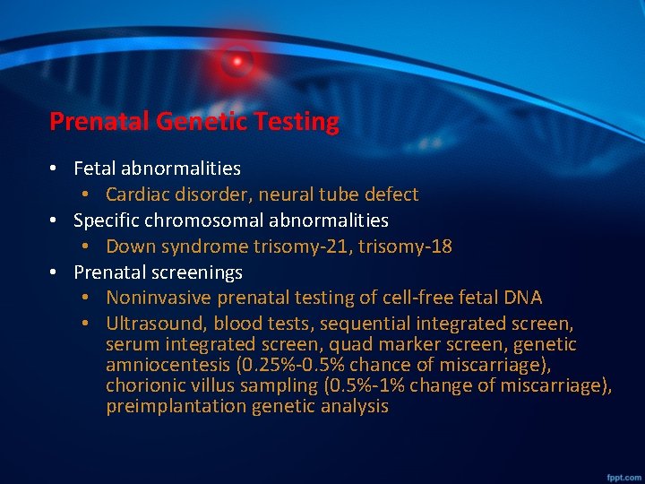 Prenatal Genetic Testing • Fetal abnormalities • Cardiac disorder, neural tube defect • Specific